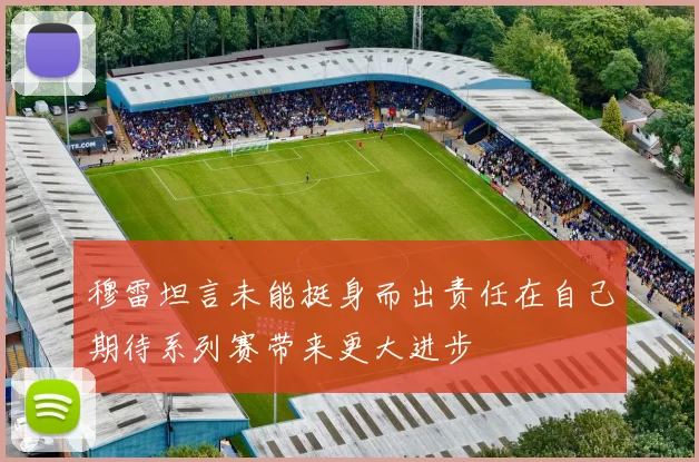 穆雷坦言未能挺身而出责任在自己期待系列赛带来更大进步